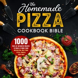 Homemade Pizza Bible, an Authentic Guide to Cooking the Perfect Pizza Shipped Right to Your Door